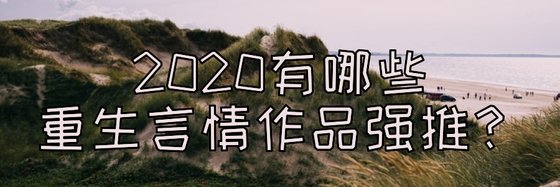 2020有哪些重生言情作品强推？